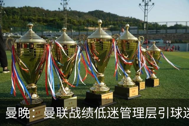 曼晚：曼联战绩低迷管理层引球迷不满，部分忠实球迷渐失信心